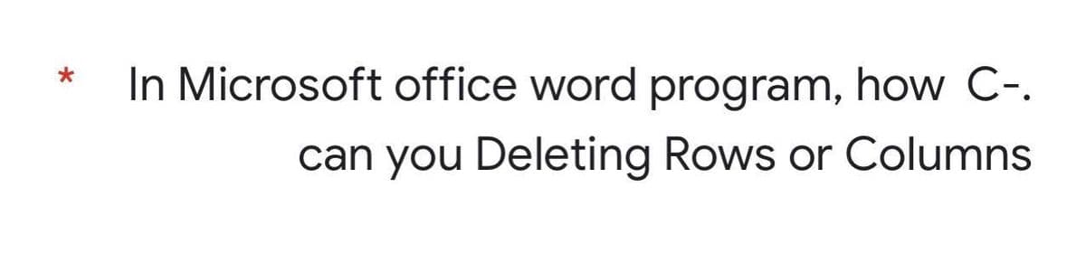 In Microsoft office word program, how C-.
can you Deleting Rows or Columns

