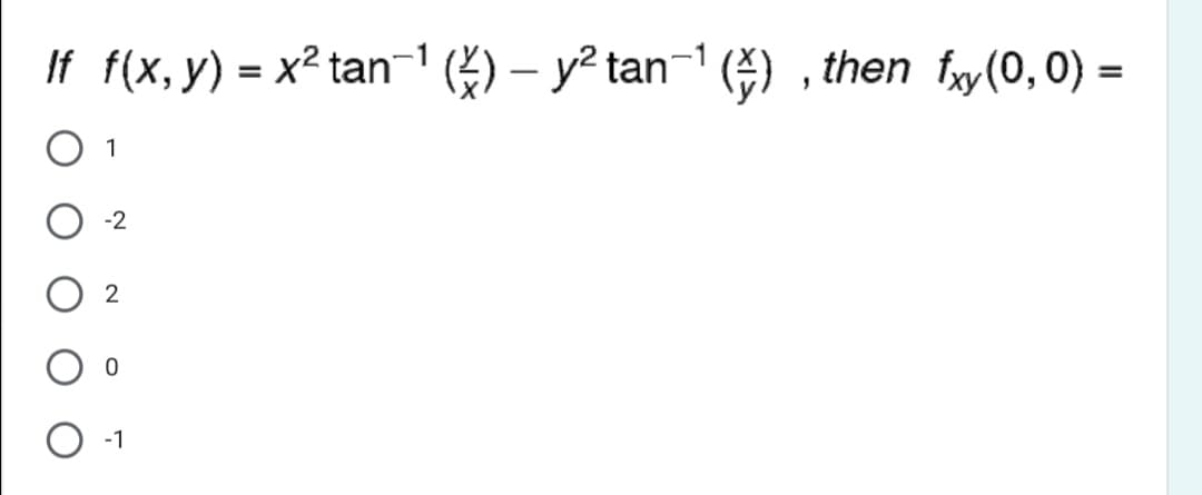 If f(x, y) = x² tan' (4) – y² tan-1 () , then fy(0,0) =
%3D
1
-2
2
-1
