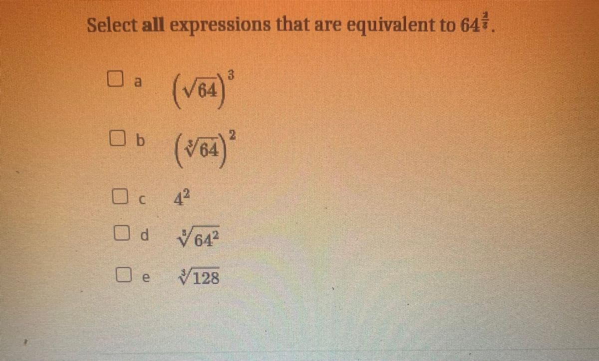 Select all expressions that are equivalent to 64,
0 a
(v84)*
V64)
Oc 42
V128
