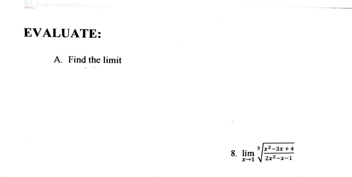 CS Scanned with Comscanner
EVALUATE:
A. Find the limit
3 x2-3x + 4
8. lim
х>1 у 2x2-х-1
