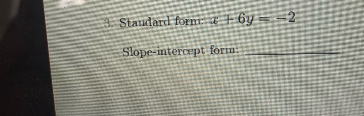 3 Standard form: I + 6y =-2
Slope-intercept form:
