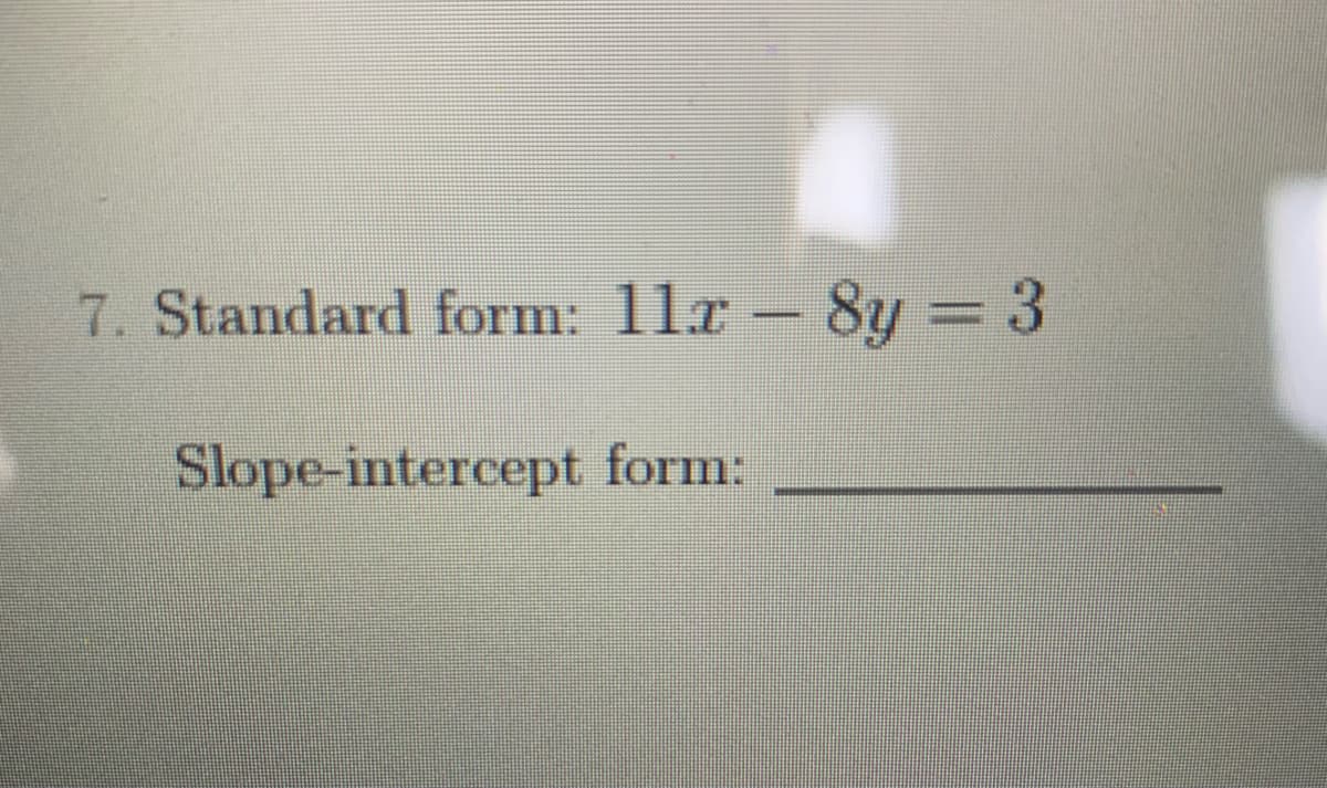 7. Standard form: 11a-8y = 3
Slope-intercept form:
