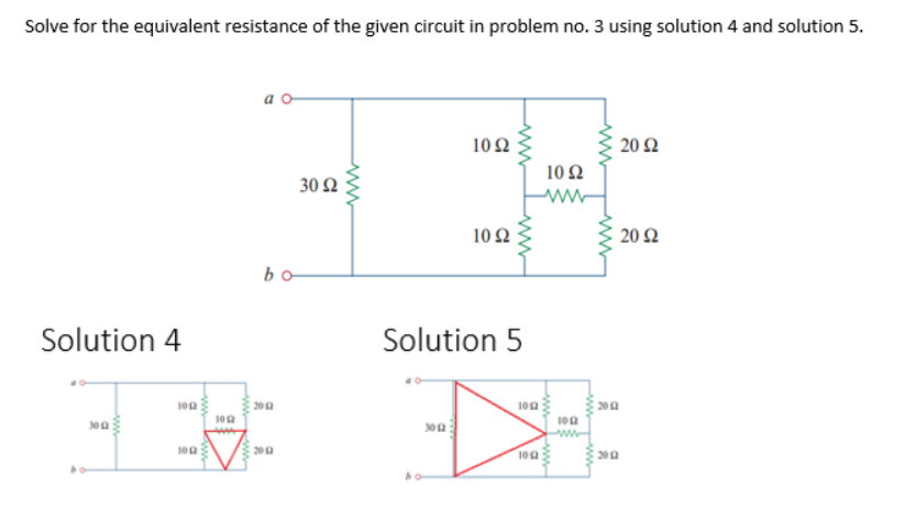 Solve for the equivalent resistance of the given circuit in problem no. 3 using solution 4 and solution 5.
10Ω
20 Ω
10 2
30 2
ww
10Ω
20 2
bo
Solution 4
Solution 5
100
200
10
200
100
10a
200
ww ww-
ww
www
