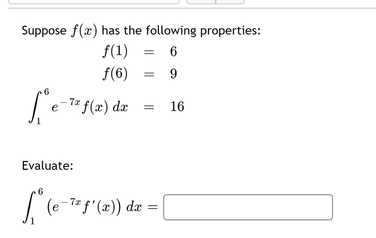 Suppose f(x) has the following properties:
f(1)
f(6)
e-ª f(x) dx
16
Evaluate:
| (e-te f'(x)) dæ =
1
