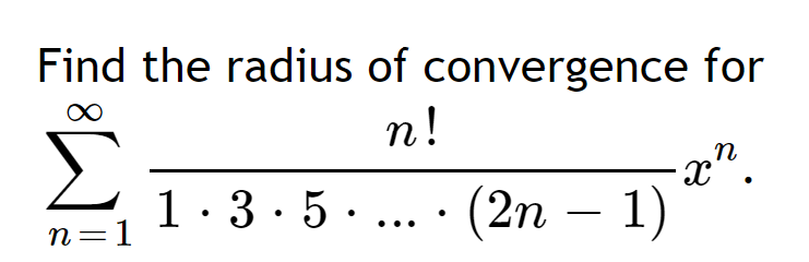 Find the radius of convergence for
n!
1· 3· 5· ... · (2n – 1)
|
n=1
