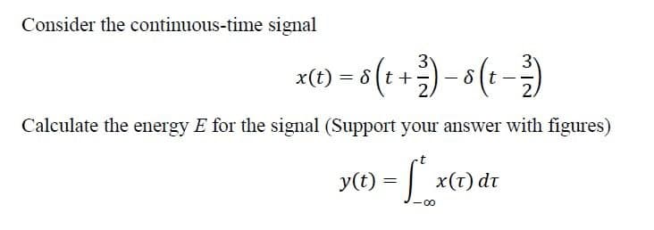 Consider the continuous-time signal
x(1) = 6(t+)-8(t-)
Calculate the energy E for the signal (Support your answer with figures)
y(t) =
x(t) dt
