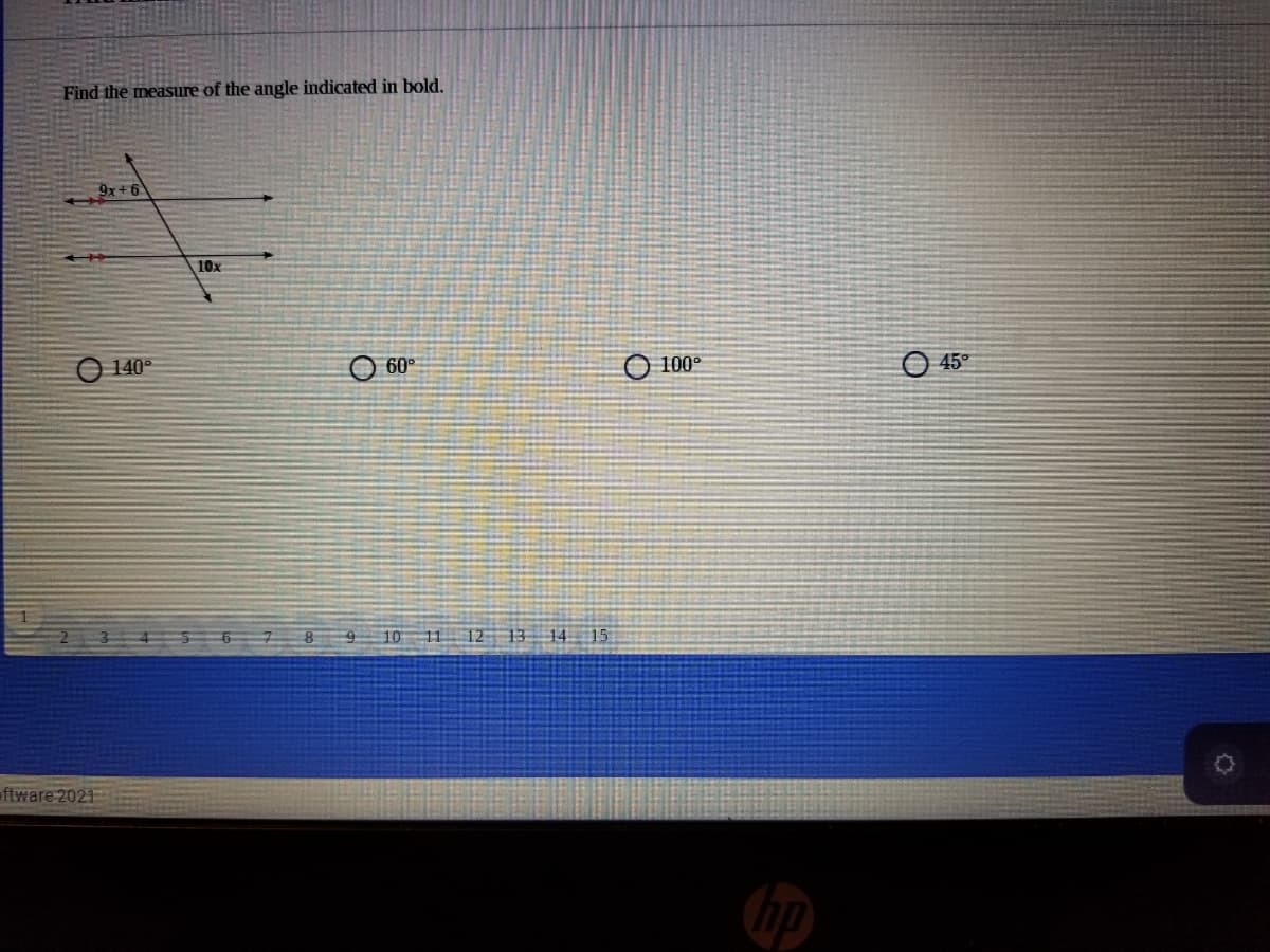 Find the measure of the angle indicated in bold.
9x +6
10x
140°
O 60°
O 100°
O 45°
12 13 14 15
ftware 2021
