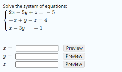 Solve the system of equations:
2т — 5у + 2 %3 — 5
-x + y – z = 4
а — Зу —
- 1
Preview
y =
Preview
Preview
= Z

