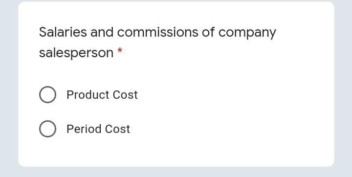 Salaries and commissions of company
salesperson
O Product Cost
O Period Cost
