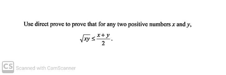 Use direct prove to prove that for any two positive numbers x and y,
x+y
Vrys
2
CS
Scanned with CamScanner

