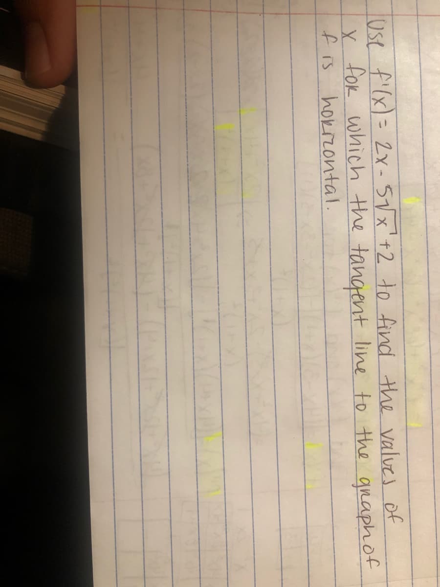 luse f'(x)= 2X - 5/x'+2 to find the valves of
x for which the tangent line to the qnaphof
f is
%3D
hokizontal.
