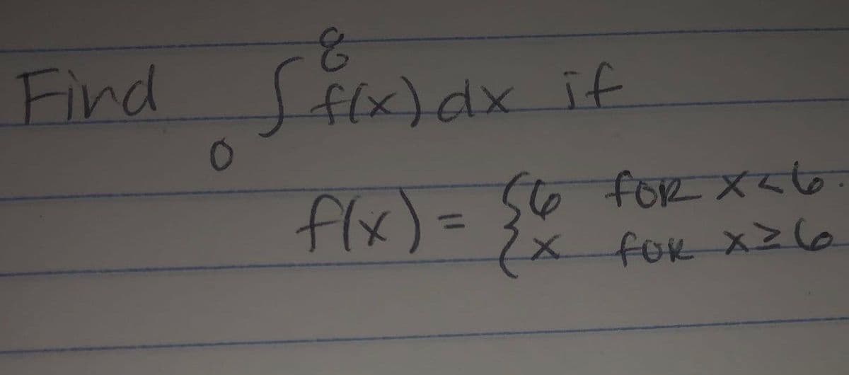 Fied Samiax it
Jf(x)dx if
flx)=56 6.
foR X<to
2x for xZ6
%3D
