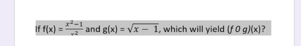If f(x) =
x²–1
and g(x) = Vx – 1, which will yield (f 0 g)(x)?
%3D
r2
