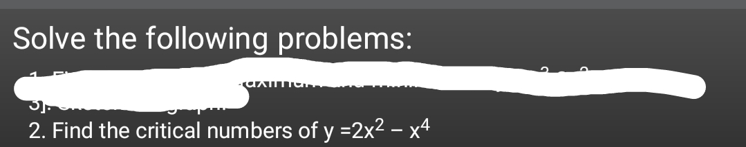Solve the following problems:
2. Find the critical numbers of y =2x2 – x4
