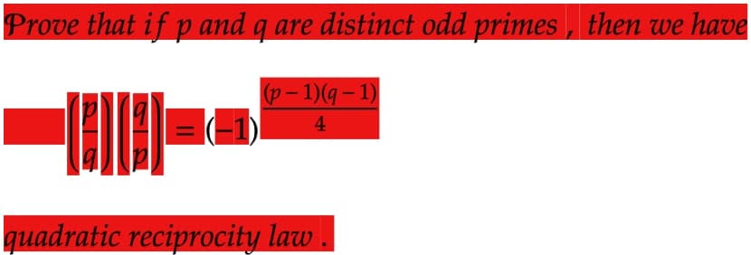 Prove that if p and q are distinct odd primes, then we have
(p-1)(q-1)
4
(−1)
quadratic reciprocity law.