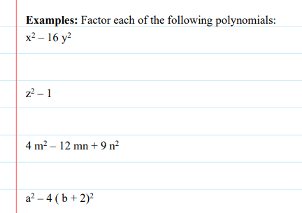Examples: Factor each of the following polynomials:
x² – 16 y²
z? – 1
4 m2 – 12 mn + 9 n?
a? – 4 (b + 2)²
