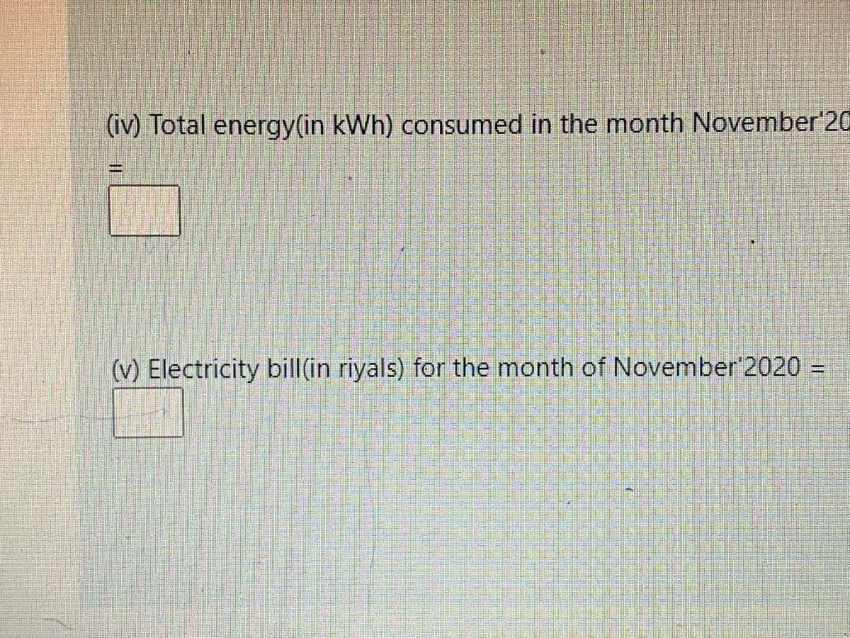 (iv) Total energy(in kWh) consumed in the month November'20
(v) Electricity bill(in riyals) for the month of November'2020 =
%D
