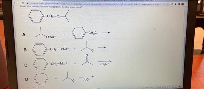 non garder wett
Which of the folowing reaction would produce he ether shown below?
CH2-O-
-CH,CI
TO Nat
-CH2-O Na*
CH-MgBr
+.
2H,0
CI
AICI,
