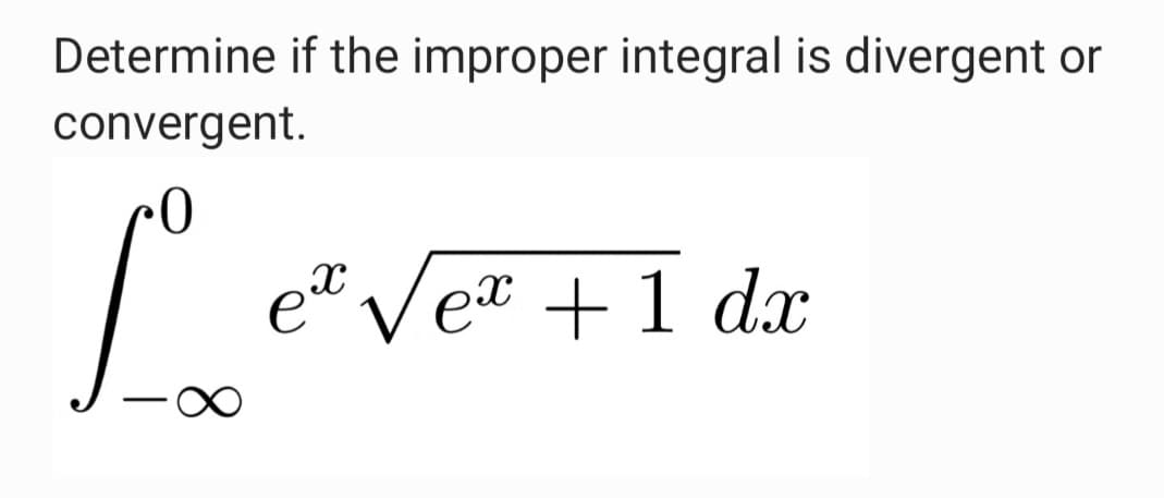 Determine if the improper integral is divergent or
convergent.
Lo
e √e + 1 dx
X