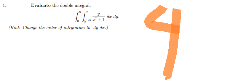 4.
Evaluate the double integral:
To fo
(Hint: Change the order of integration to dy dr.)
y
dx dy.
y¹/3 x7 +1
។