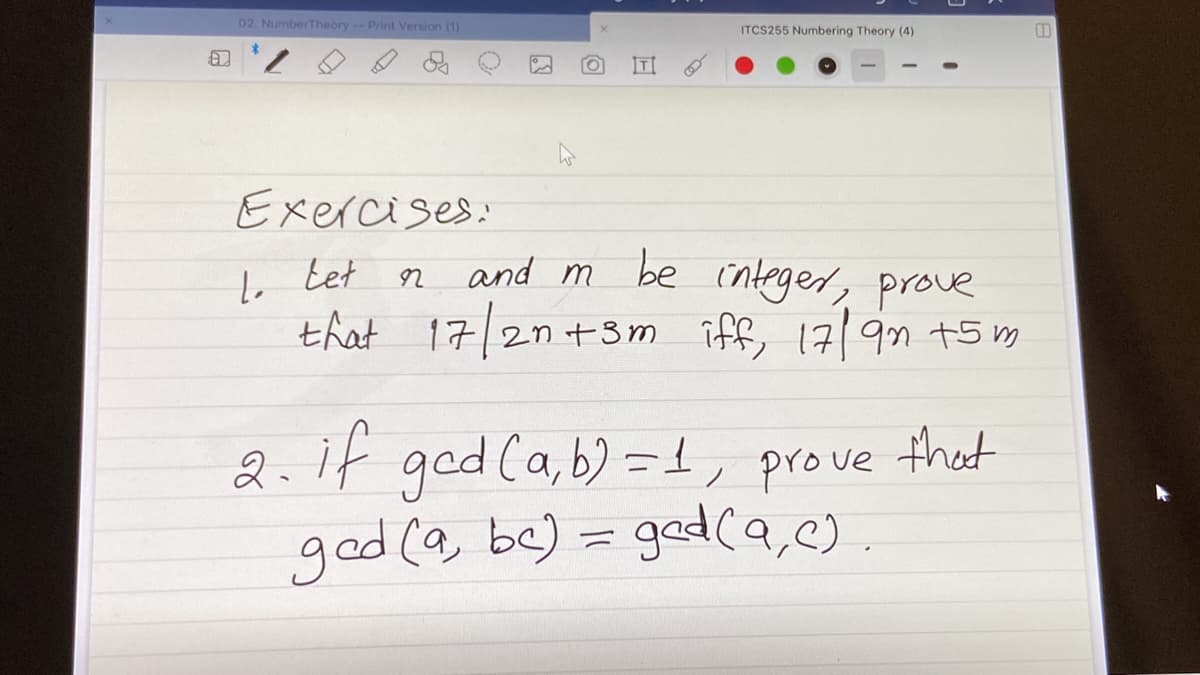 02. NumberTheory-Print Version (1)
ITCS255 Numbering Theory (4)
TI
Exercises:
and m be integet, prove
lo tet
that 17/21+3m iff, 17/9n t5 m
2.it god Ca,b) =1, prove
god (a, be) = gad ca,e).
that

