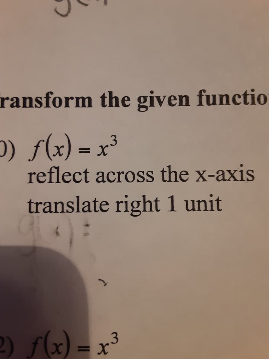 ransform the given functio
D) f(x) = x³
reflect across the x-axis
translate right 1 unit
2) s(x) – x³
= X

