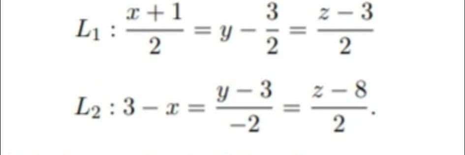 x +1
L1 :
z – 3
= y
リ-3
L2 : 3 – x =
-2
z - 8
2)

