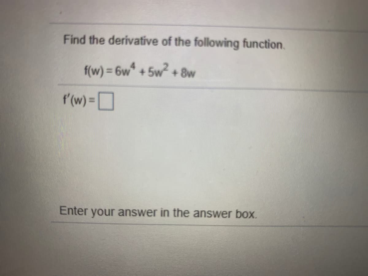 Find the derivative of the following function.
f(w) 6w +5w + 8w
"(w) = D
Enter your answer in the answer box.
