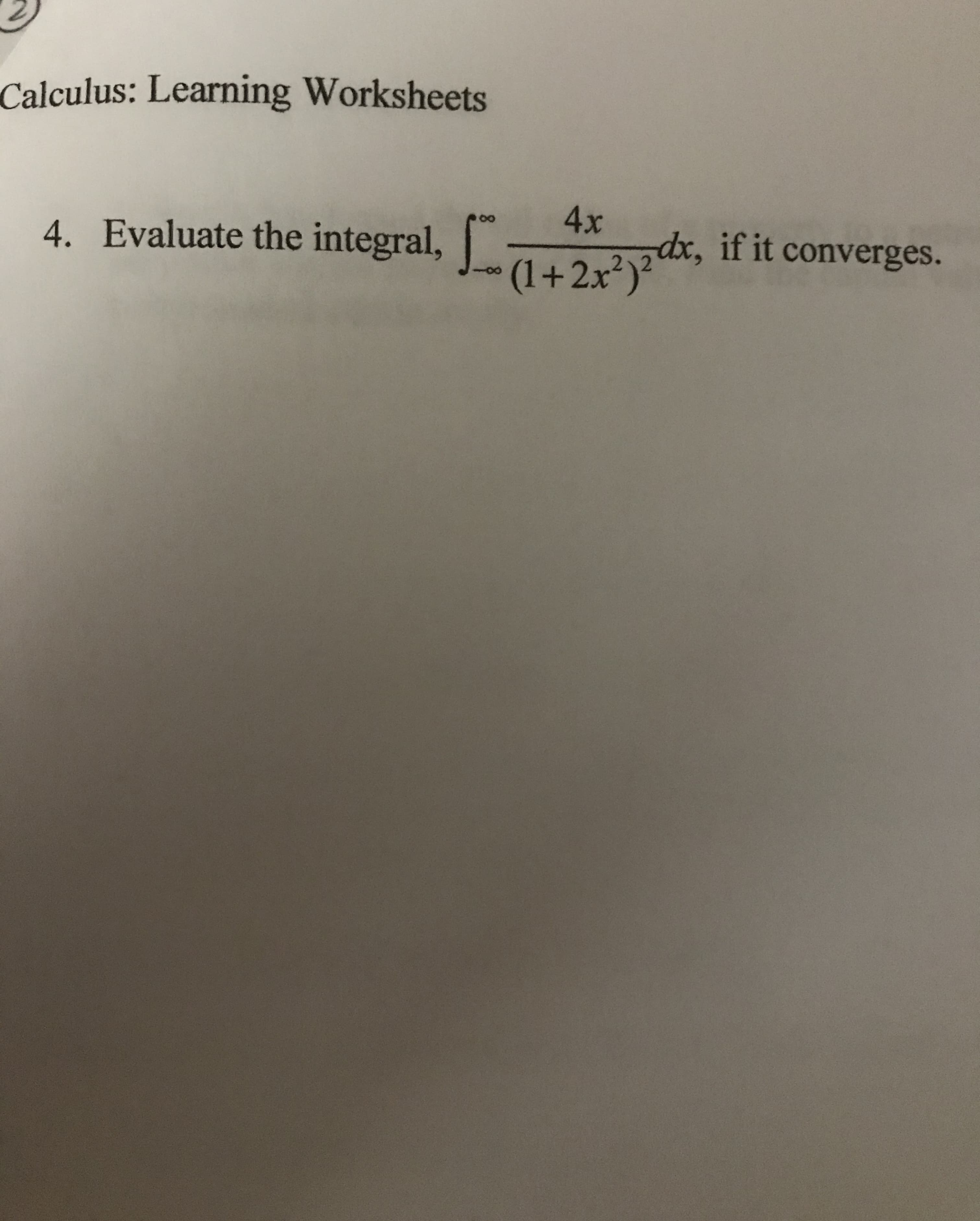 Calculus: Learning Worksheets
4. Evaluate the integral,
4x
(1+2x²)?dx, if it converges.
