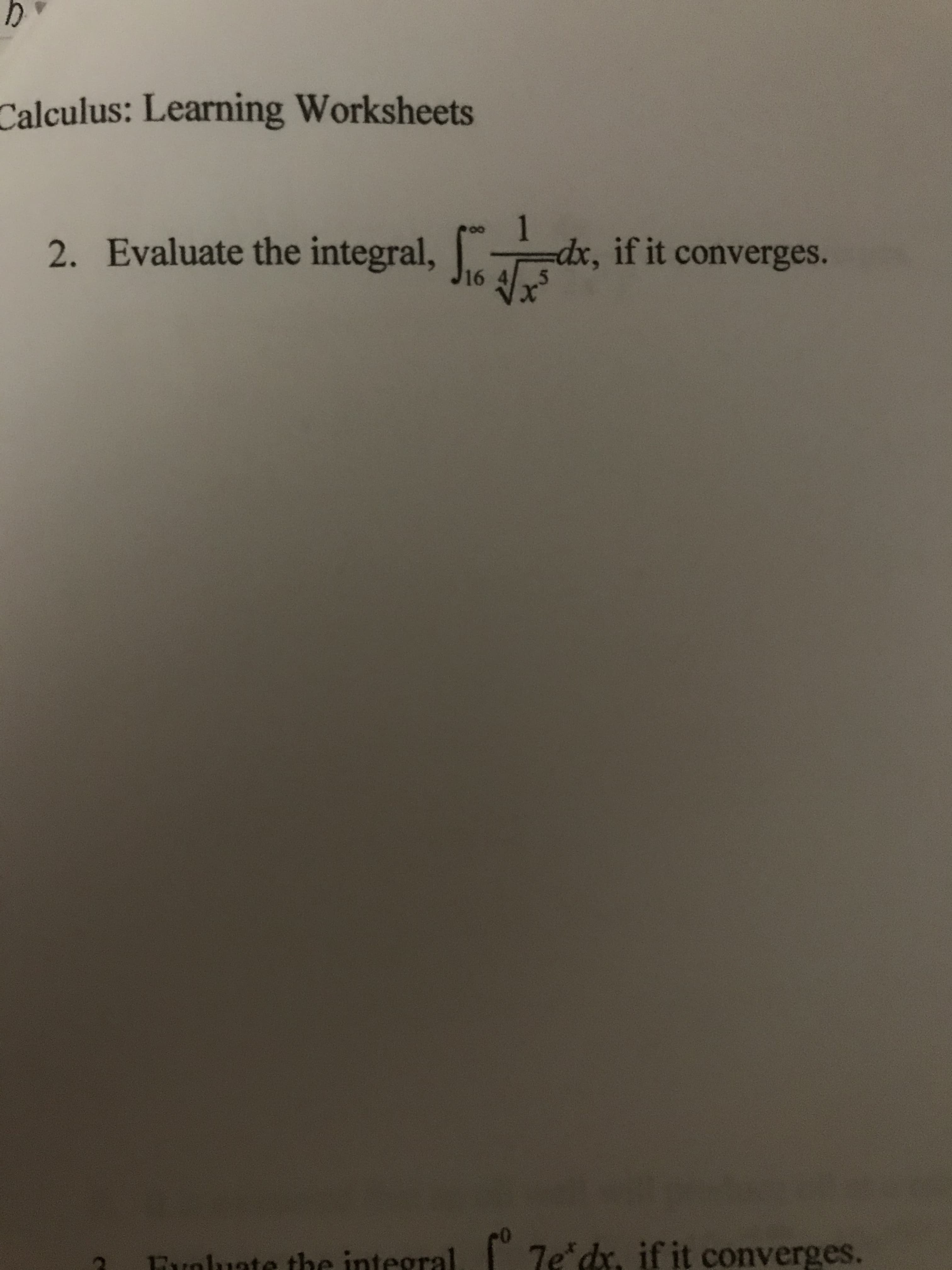 Calculus: Learning Worksheets
1.
2. Evaluate the integral, dx, if it converges.
Fvoluate the integral.
7e dx, if it converges.
