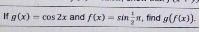 If g(x):
= cos 2x and f(x) = sin-n, find g(f(x)).
%3D
