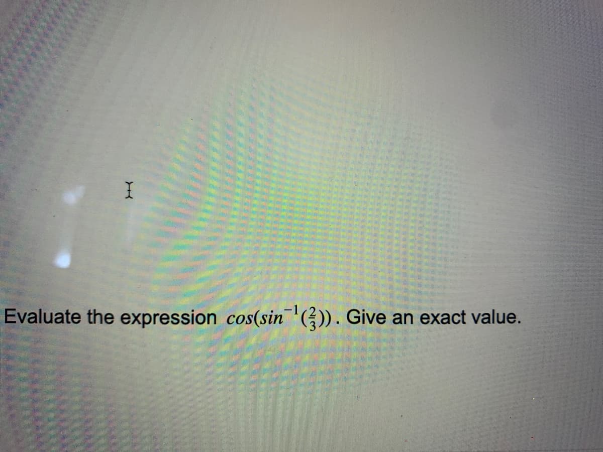 Evaluate the expression cos(sin ()). Give an exact value.
