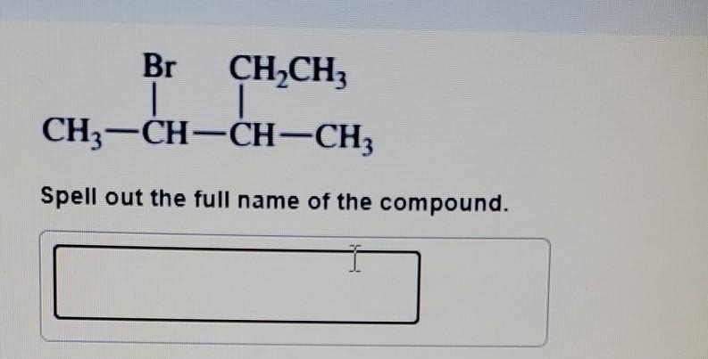 Br
CH,CH3
CH3-CH-CH-CH3
Spell out the full name of the compound.
