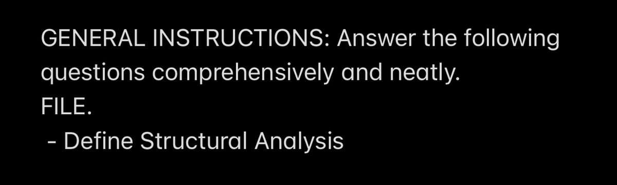 GENERAL INSTRUCTIONS: Answer the following
questions comprehensively and neatly.
FILE.
- Define Structural Analysis