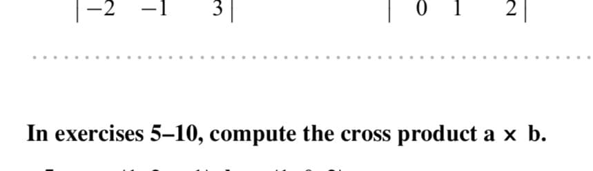 3
In exercises 5–10, compute the cross product a x b.
