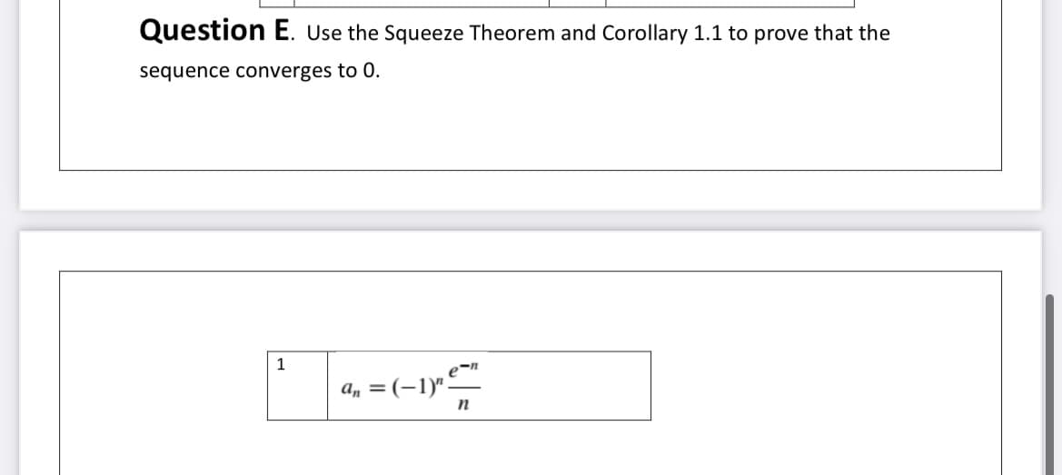 Question E. Use the Squeeze Theorem and Corollary 1.1 to prove that the
sequence converges to 0.
1
a, = (-1)"
