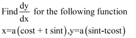 Find-
dy
for the following function
dx
x=a(cost + t sint),y=a(sint-tcost)
