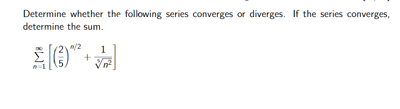 Determine whether the following series converges or diverges. If the series converges,
determine the sum.
n/2
1
5.
