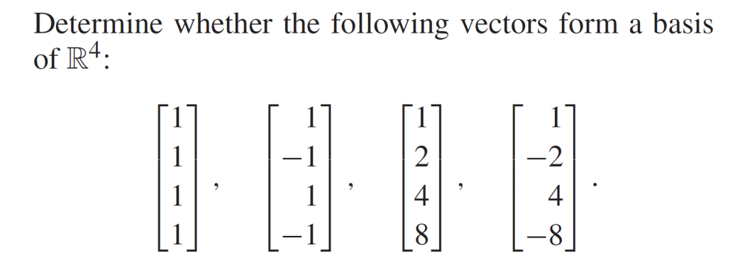 Determine whether the following vectors form a basis
of R4:
2
4
8
-2
4
-8
