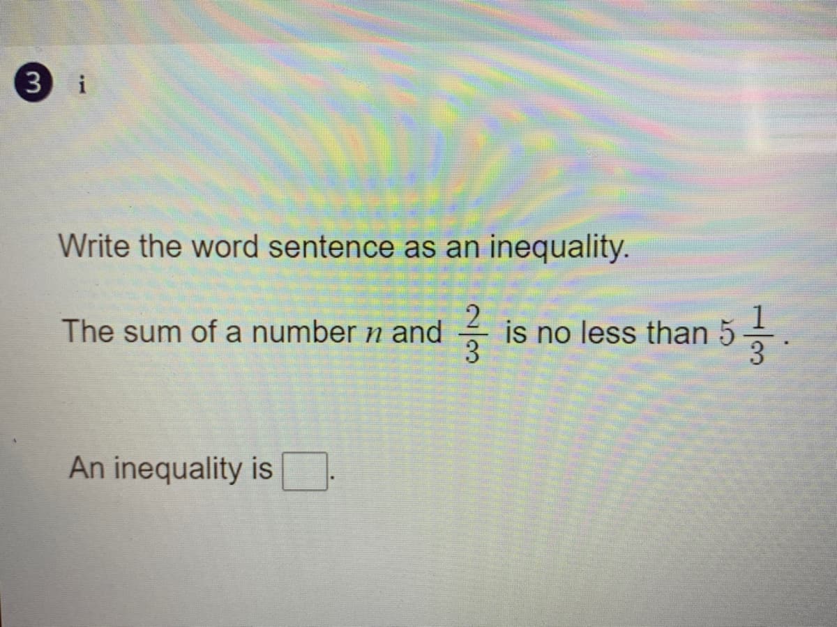 3
i
Write the word sentence as an inequality.
The sum of a number n and
- is no less than 5.
3
An inequality is
