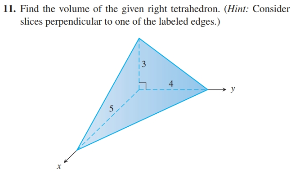 11. Find the volume of the given right tetrahedron. (Hint: Consider
slices perpendicular to one of the labeled edges.)
4
5
х
