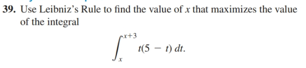 39. Use Leibniz's Rule to find the value of x that maximizes the value
of the integral
px+3
1(5 – t) dt.
