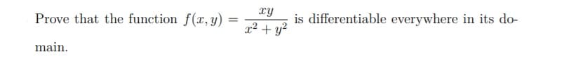 xy
Prove that the function f(x, y)
is differentiable everywhere in its do-
%3D
x² + y?
main.
