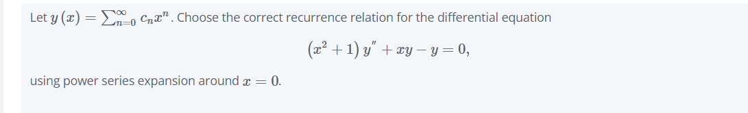 Let y (x) = > , Cna". Choose the correct recurrence relation for the differential equation
(x² + 1) y" + xy – y = 0,
using power series expansion around x = 0.
