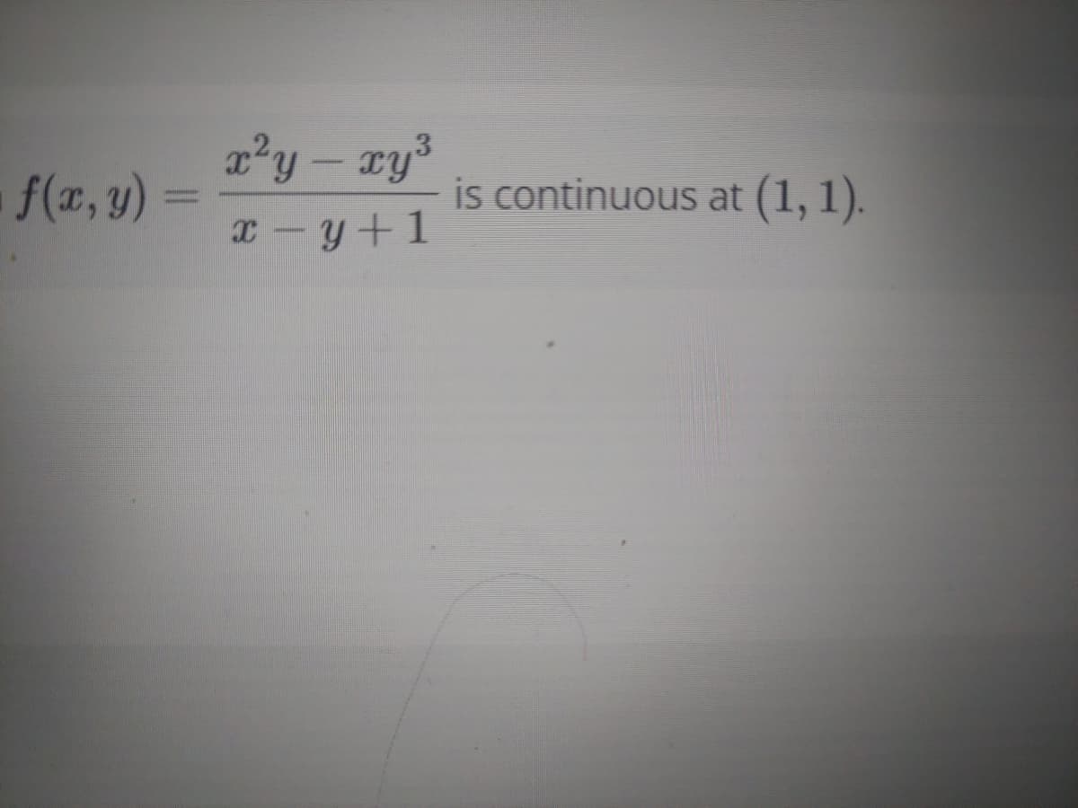 f(r, y) =
is continuous at
(1, 1).
x-y+1
