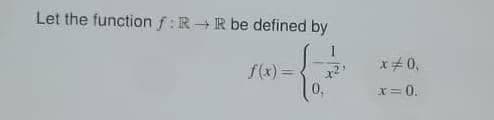 Let the function f: RR be defined by
1
x2,
f(x) = {
x=0,
x = 0.