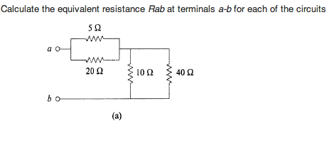 Calculate the equivalent resistance Rab at terminals a-b for each of the circuits
52
ww
a o
ww
20 Q
10 2
40 2
bo
(a)
ww
