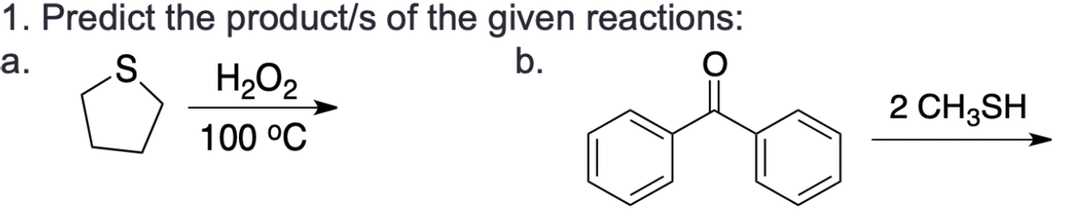 1. Predict the product/s of the given reactions:
b.
а.
S.
H2O2
2 CH3SH
100 °C

