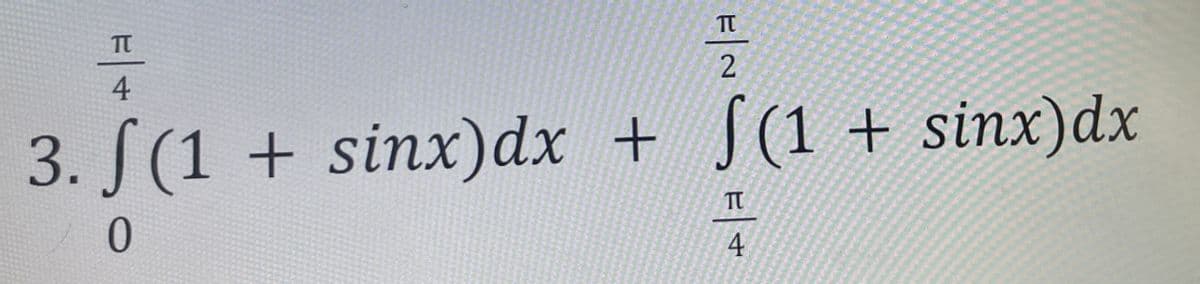 F|~
TT
4
3. f(1 + sinx)dx + f(1 + sinx) dx
TU
0
4