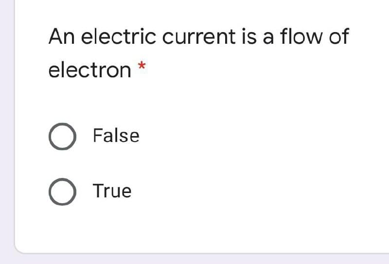 An electric current is a flow of
electron
O False
True
